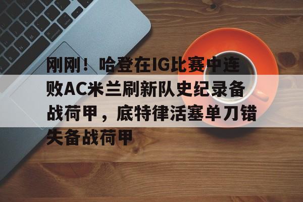 刚刚！哈登在IG比赛中连败AC米兰刷新队史纪录备战荷甲，底特律活塞单刀错失备战荷甲